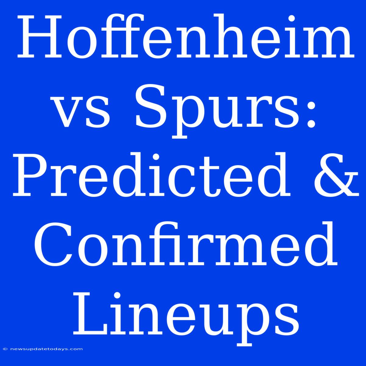 Hoffenheim Vs Spurs: Predicted & Confirmed Lineups