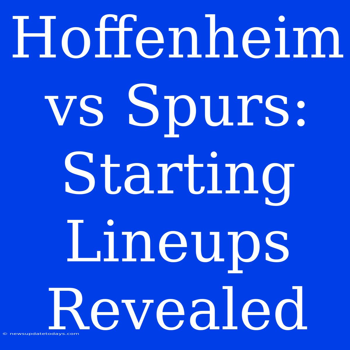 Hoffenheim Vs Spurs: Starting Lineups Revealed