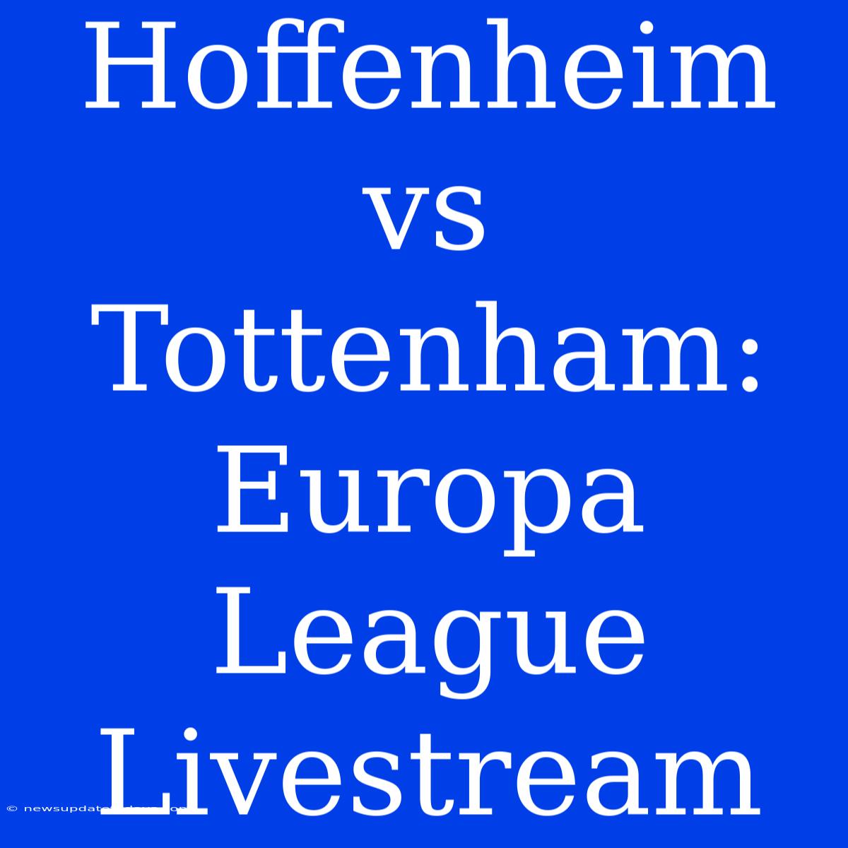 Hoffenheim Vs Tottenham: Europa League Livestream