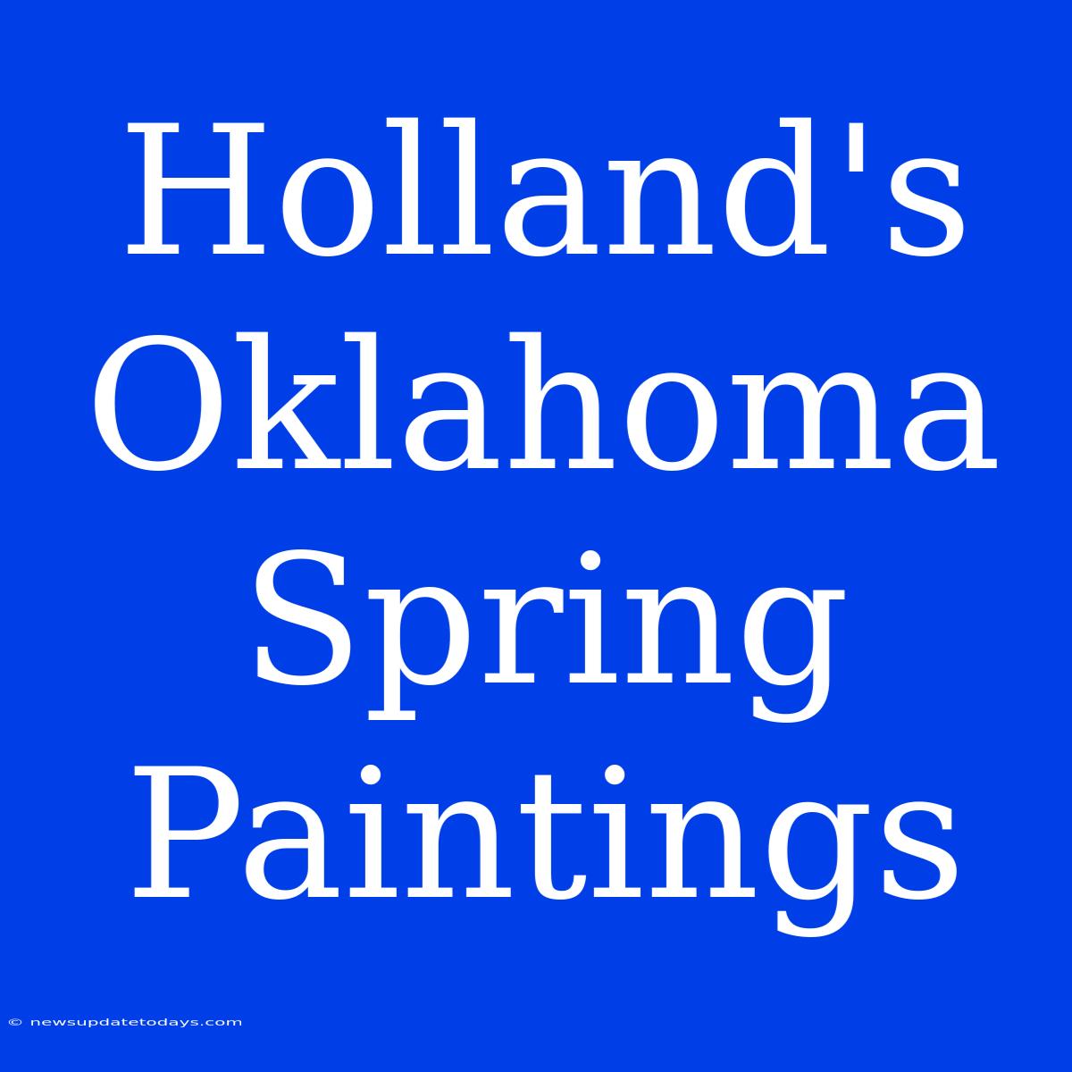 Holland's Oklahoma Spring Paintings