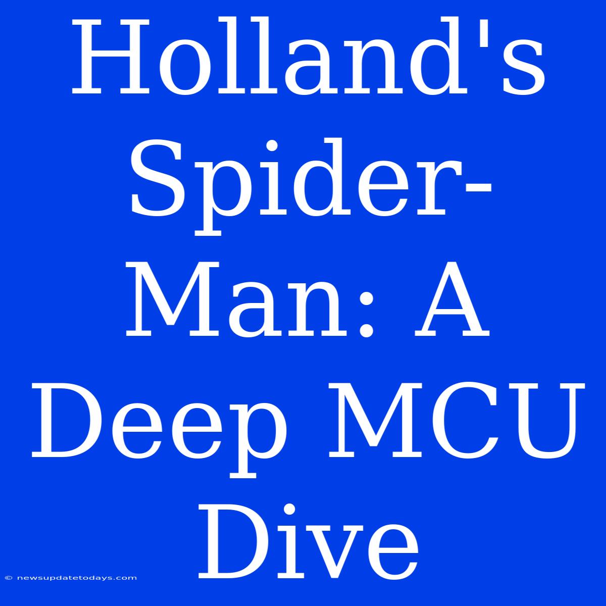 Holland's Spider-Man: A Deep MCU Dive