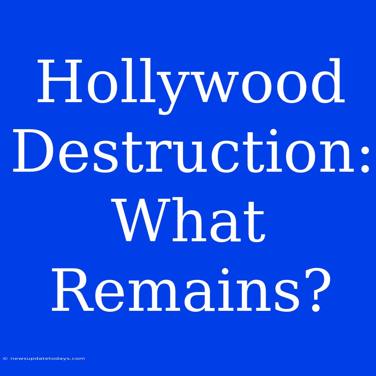 Hollywood Destruction: What Remains?