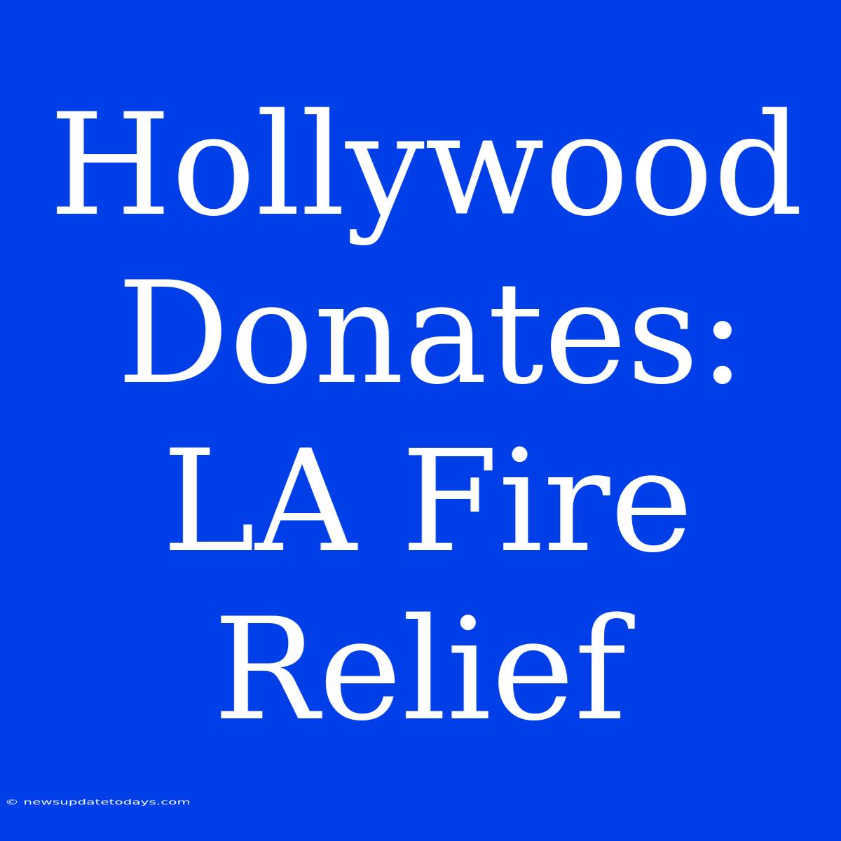 Hollywood Donates: LA Fire Relief