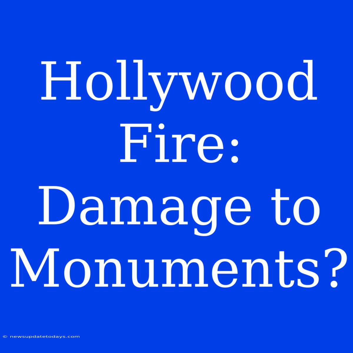 Hollywood Fire: Damage To Monuments?