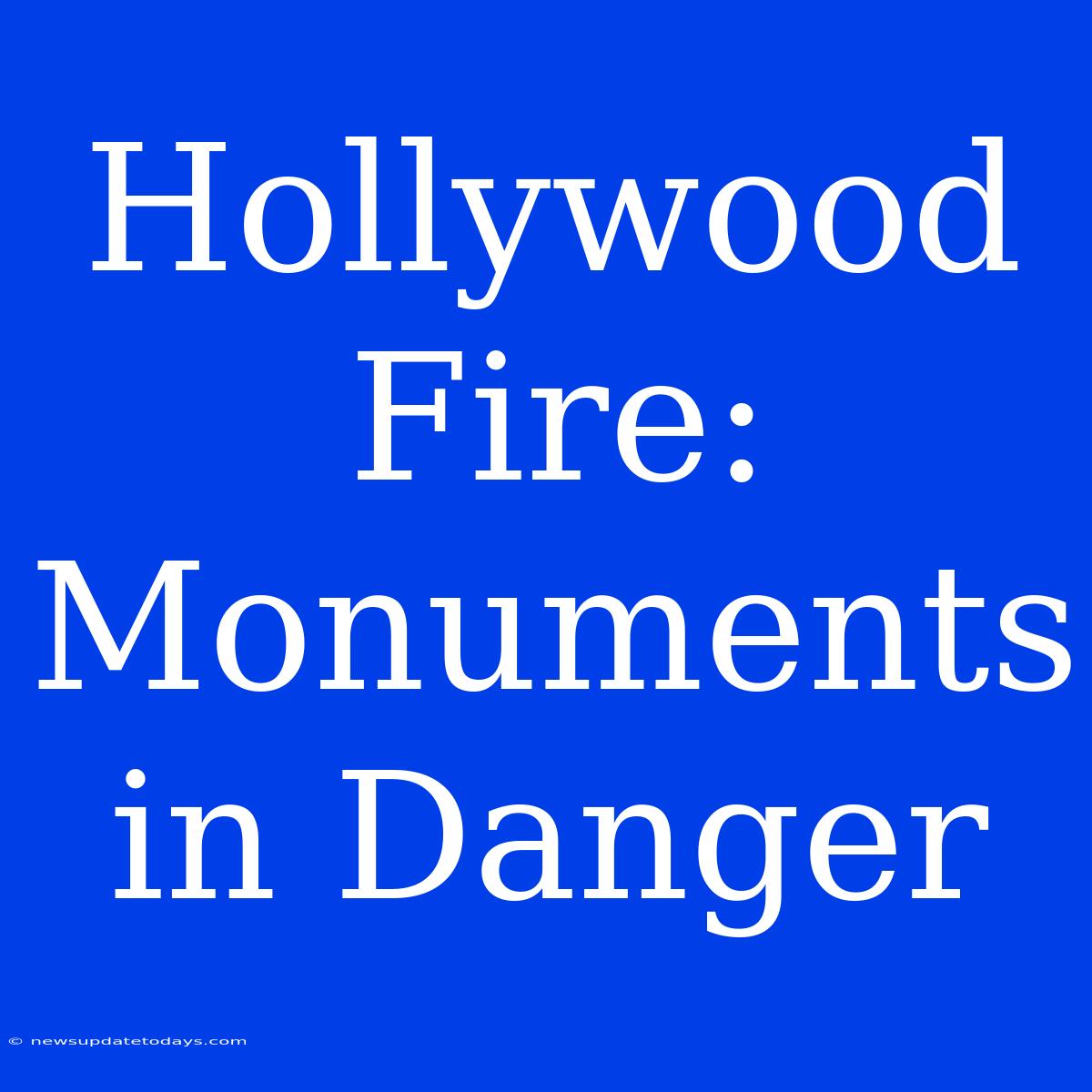 Hollywood Fire: Monuments In Danger