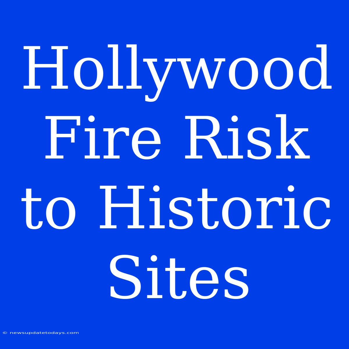 Hollywood Fire Risk To Historic Sites