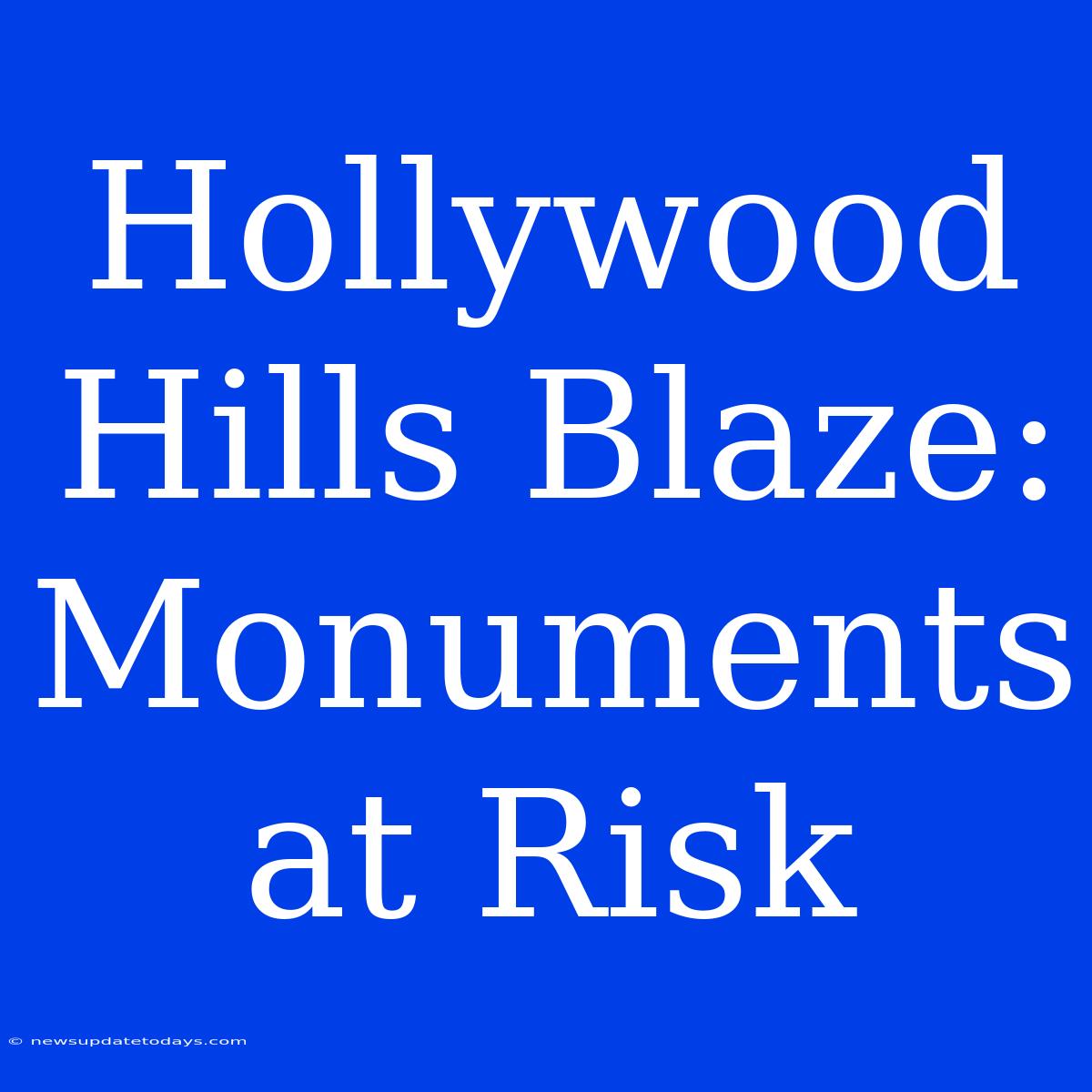 Hollywood Hills Blaze: Monuments At Risk