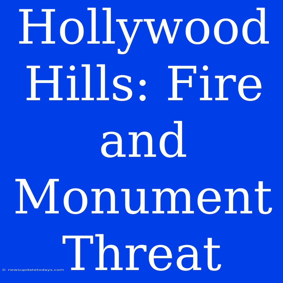 Hollywood Hills: Fire And Monument Threat