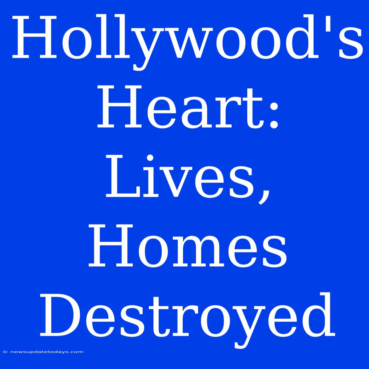 Hollywood's Heart: Lives, Homes Destroyed