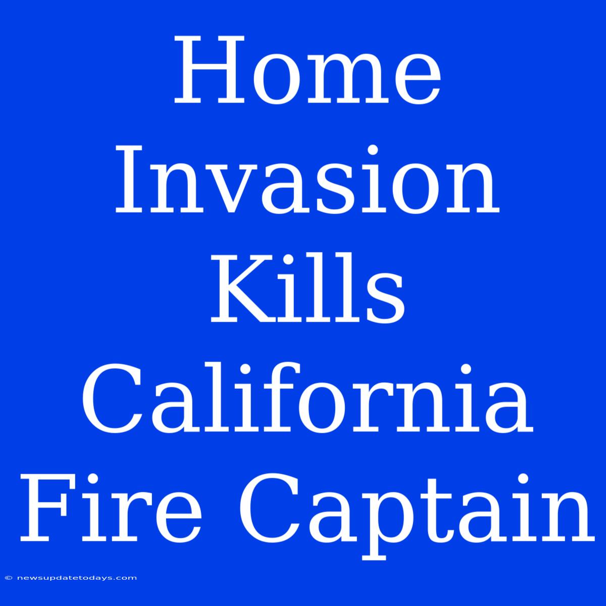 Home Invasion Kills California Fire Captain