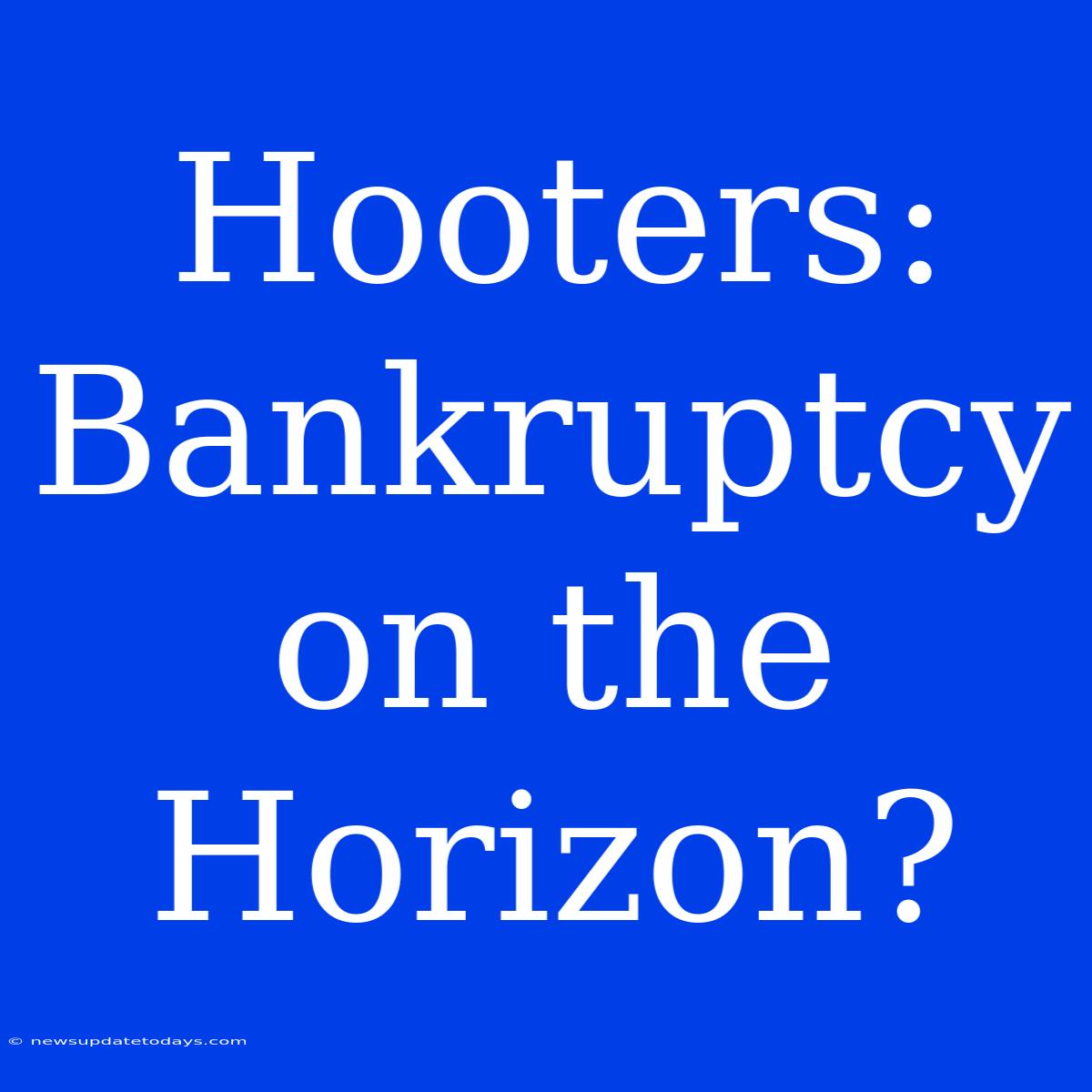 Hooters: Bankruptcy On The Horizon?