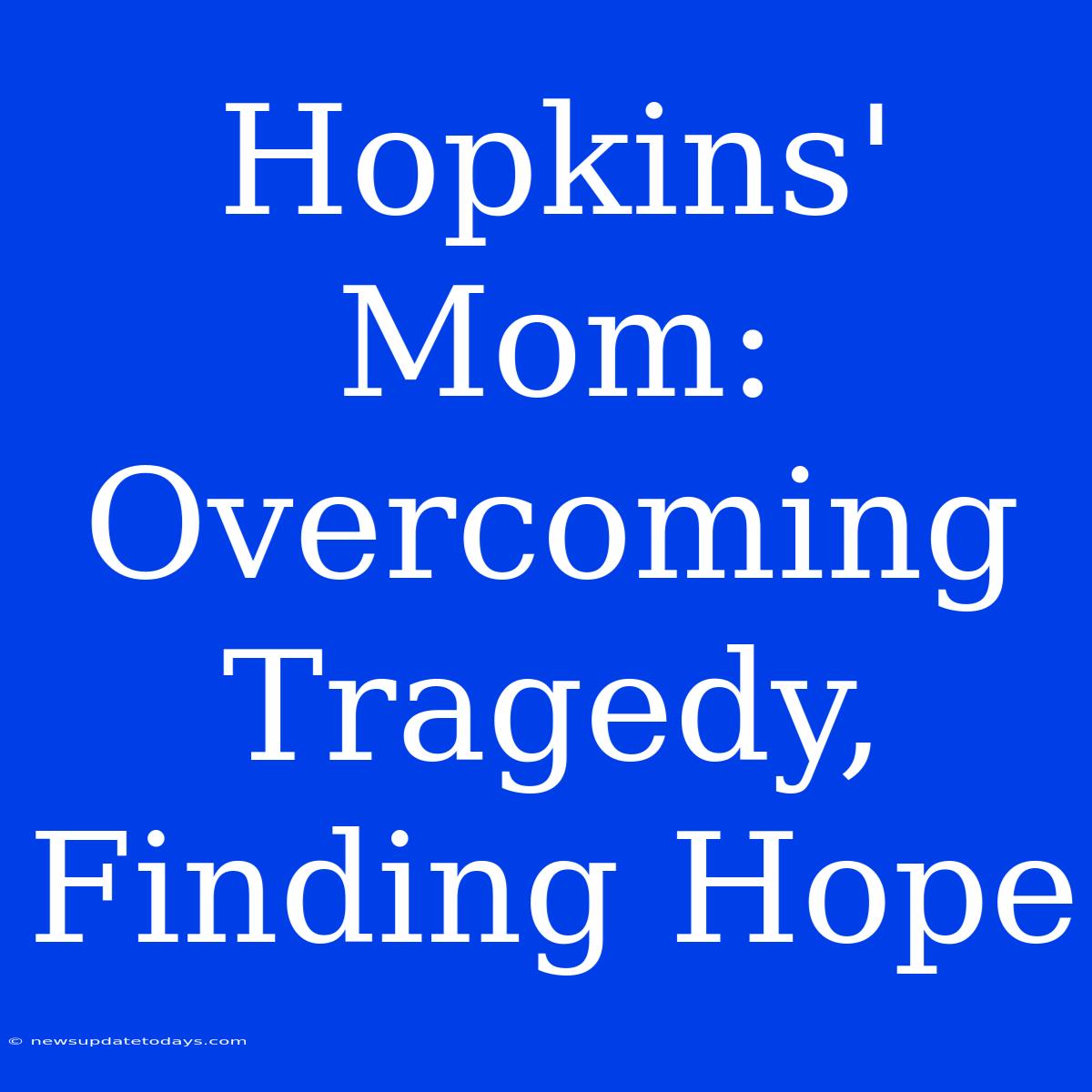 Hopkins' Mom: Overcoming Tragedy, Finding Hope