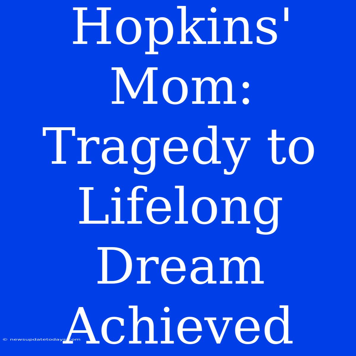 Hopkins' Mom:  Tragedy To Lifelong Dream Achieved