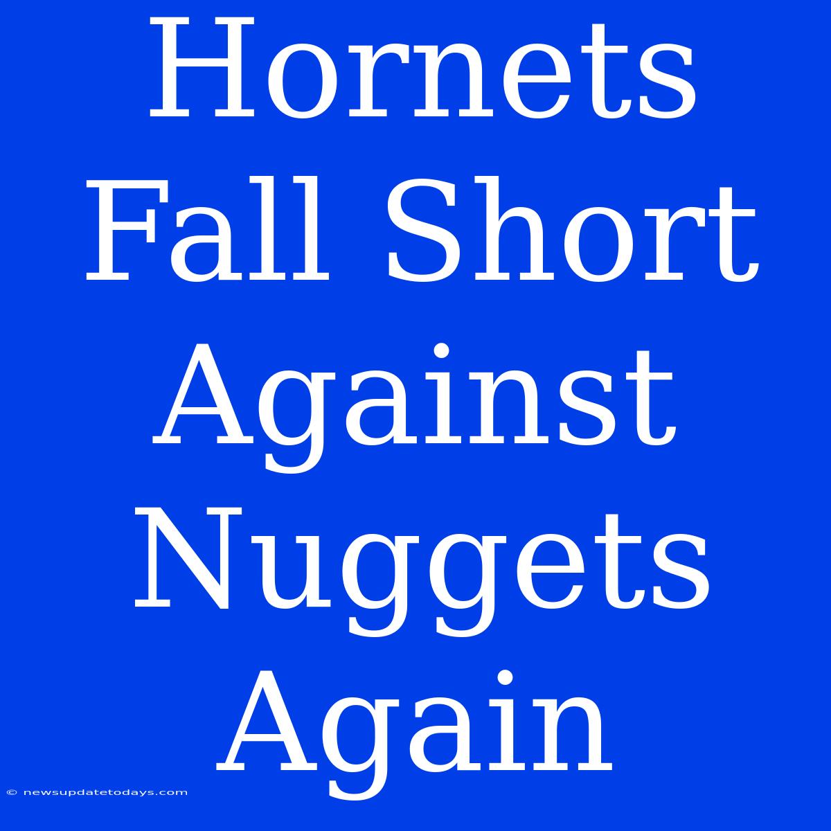 Hornets Fall Short Against Nuggets Again