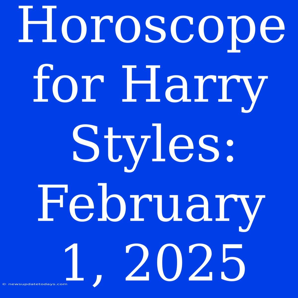 Horoscope For Harry Styles: February 1, 2025