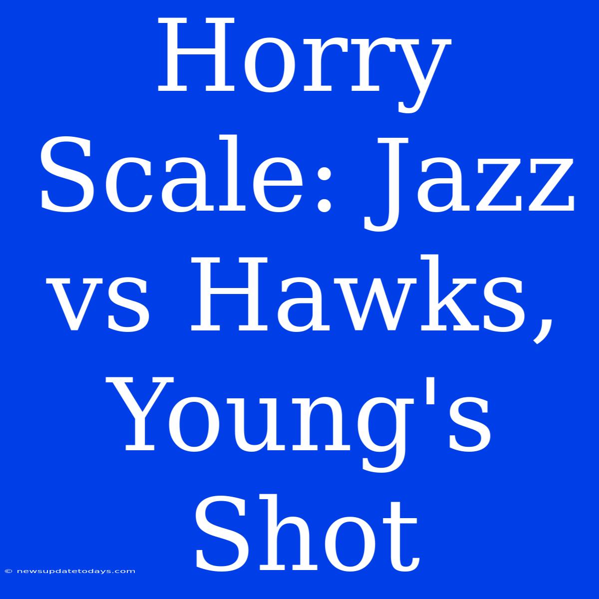 Horry Scale: Jazz Vs Hawks, Young's Shot