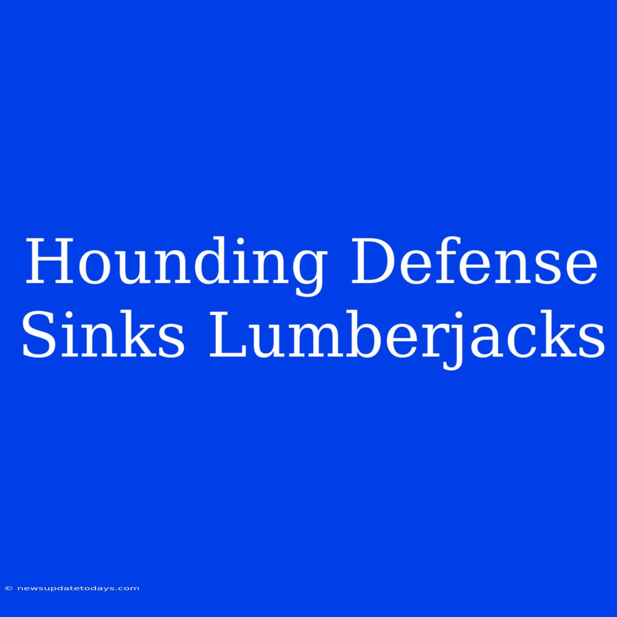 Hounding Defense Sinks Lumberjacks