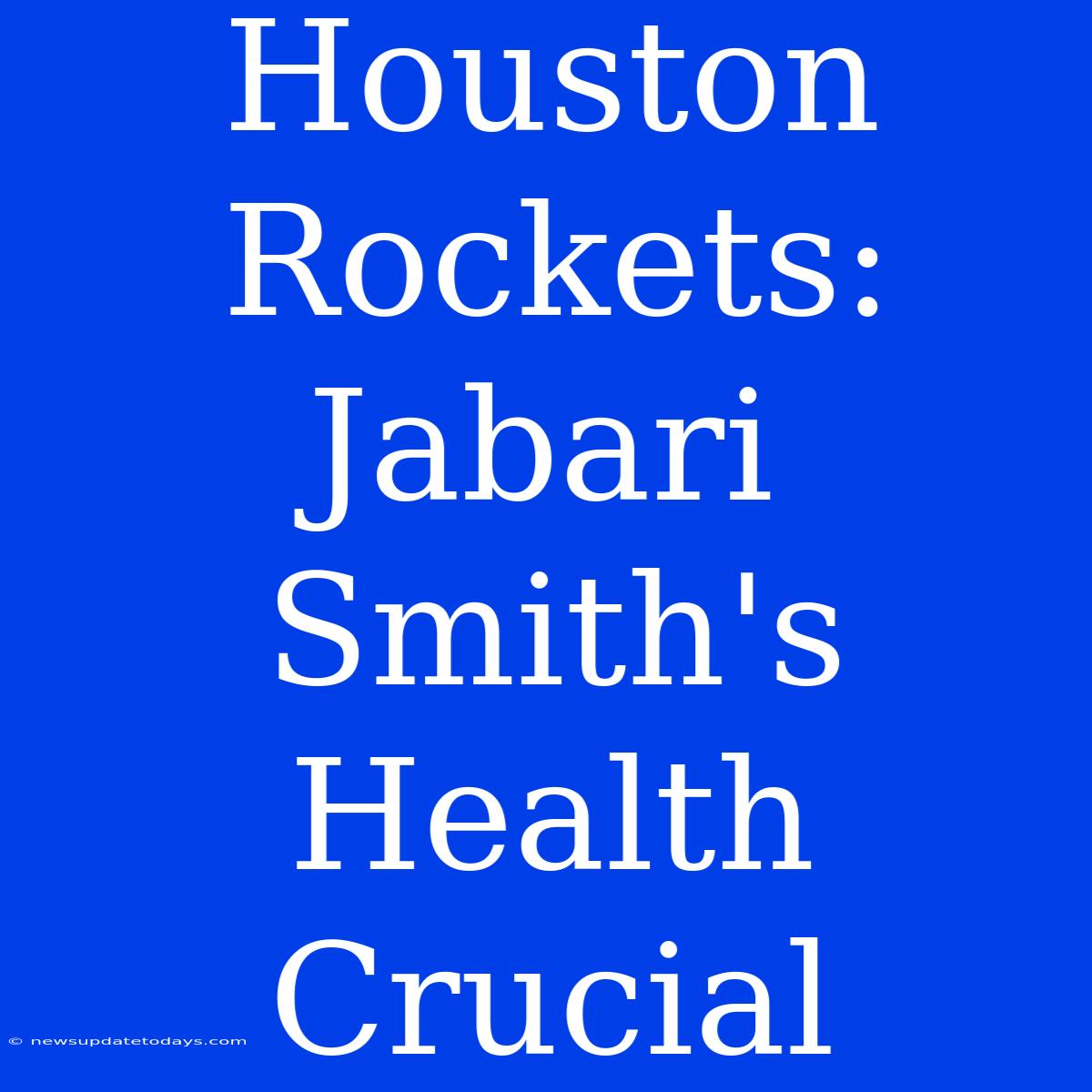 Houston Rockets: Jabari Smith's Health Crucial