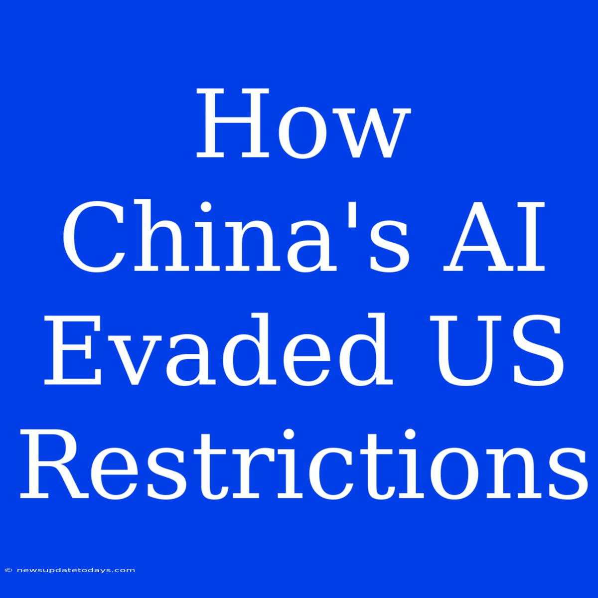 How China's AI Evaded US Restrictions