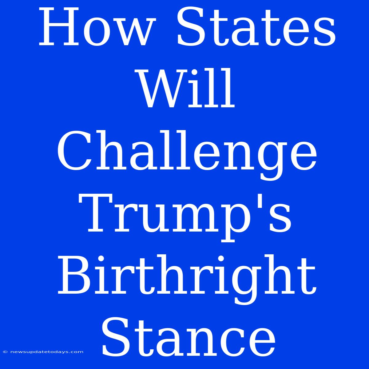 How States Will Challenge Trump's Birthright Stance