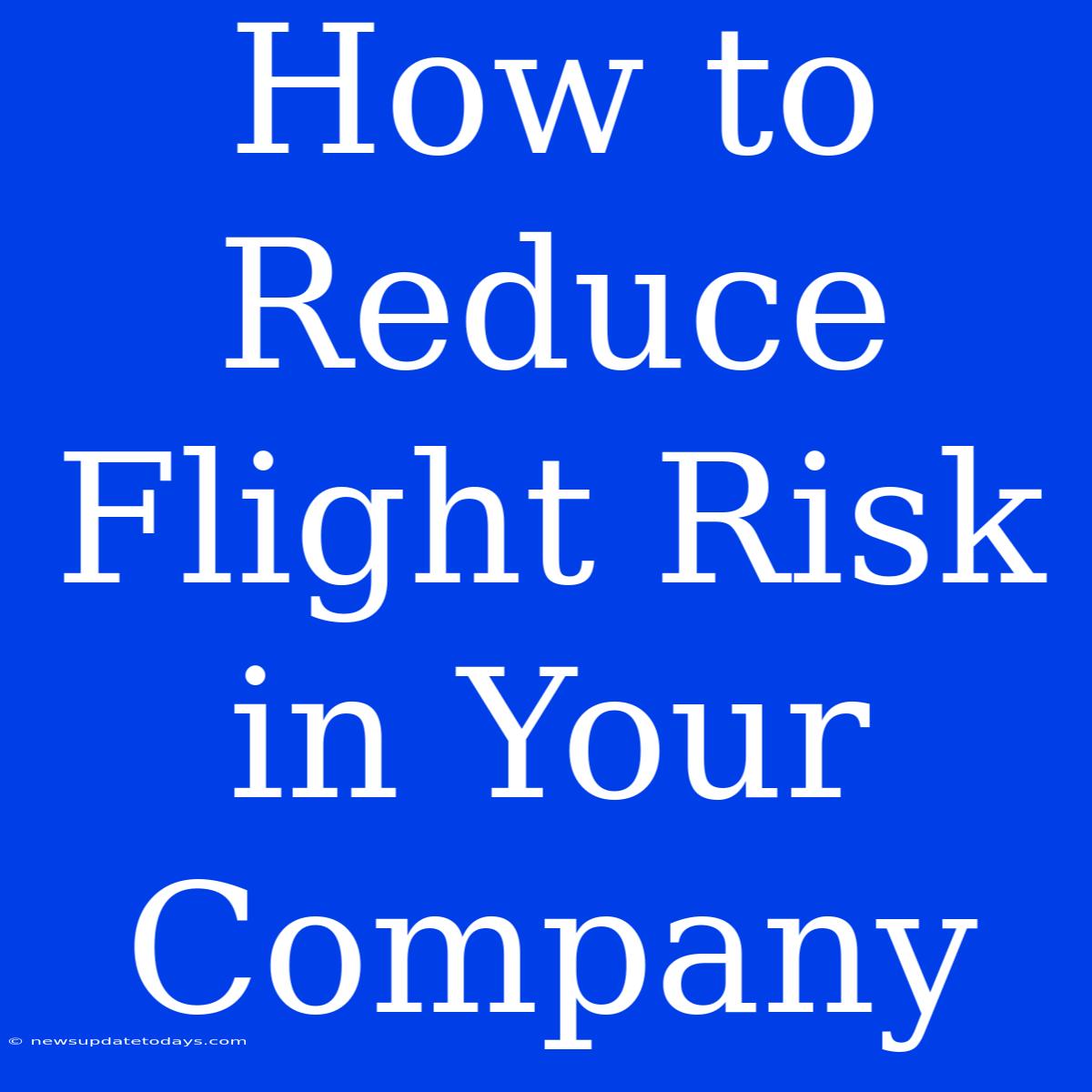 How To Reduce Flight Risk In Your Company