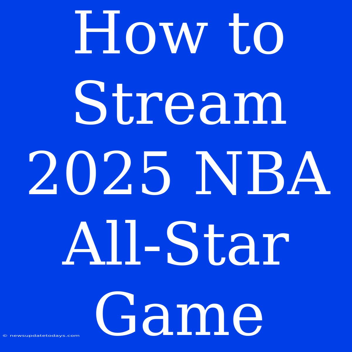 How To Stream 2025 NBA All-Star Game