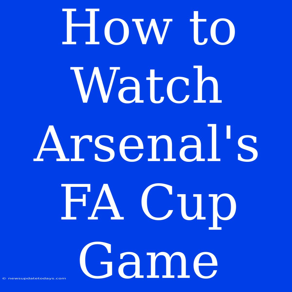 How To Watch Arsenal's FA Cup Game