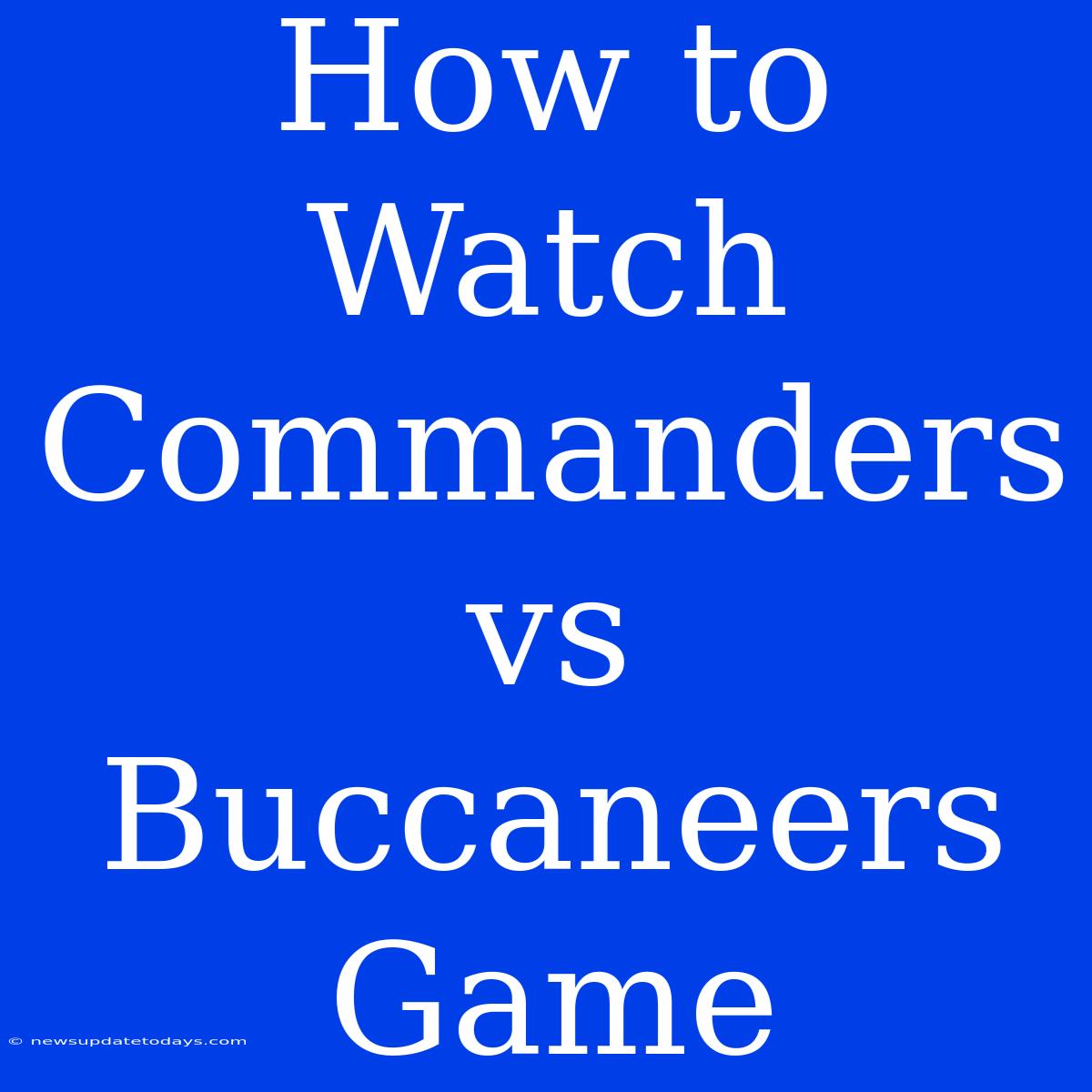 How To Watch Commanders Vs Buccaneers Game