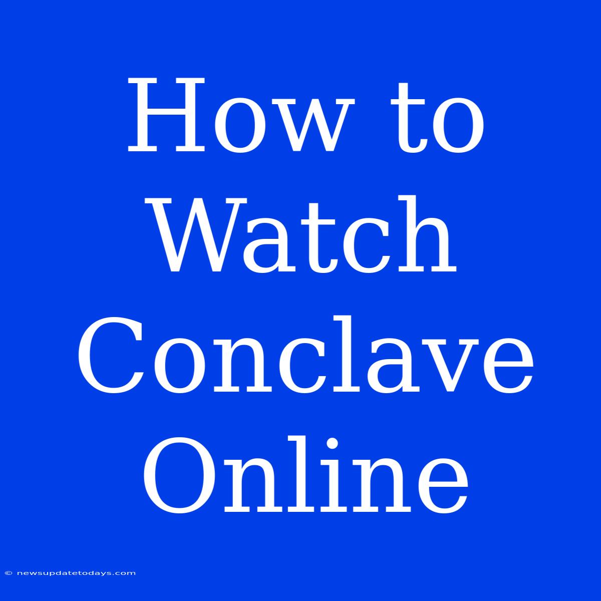 How To Watch Conclave Online