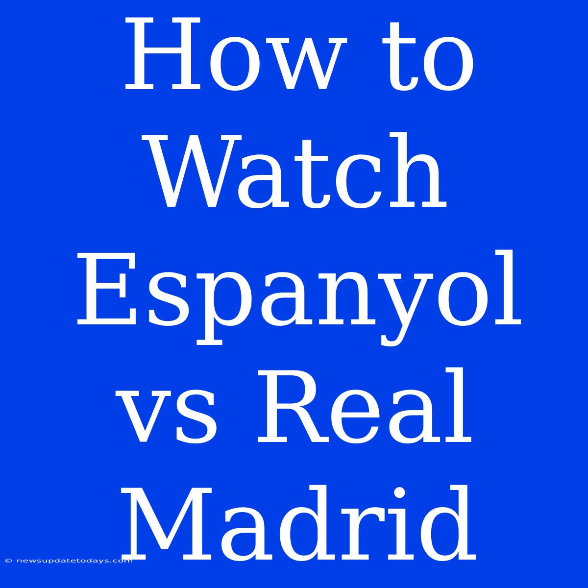 How To Watch Espanyol Vs Real Madrid