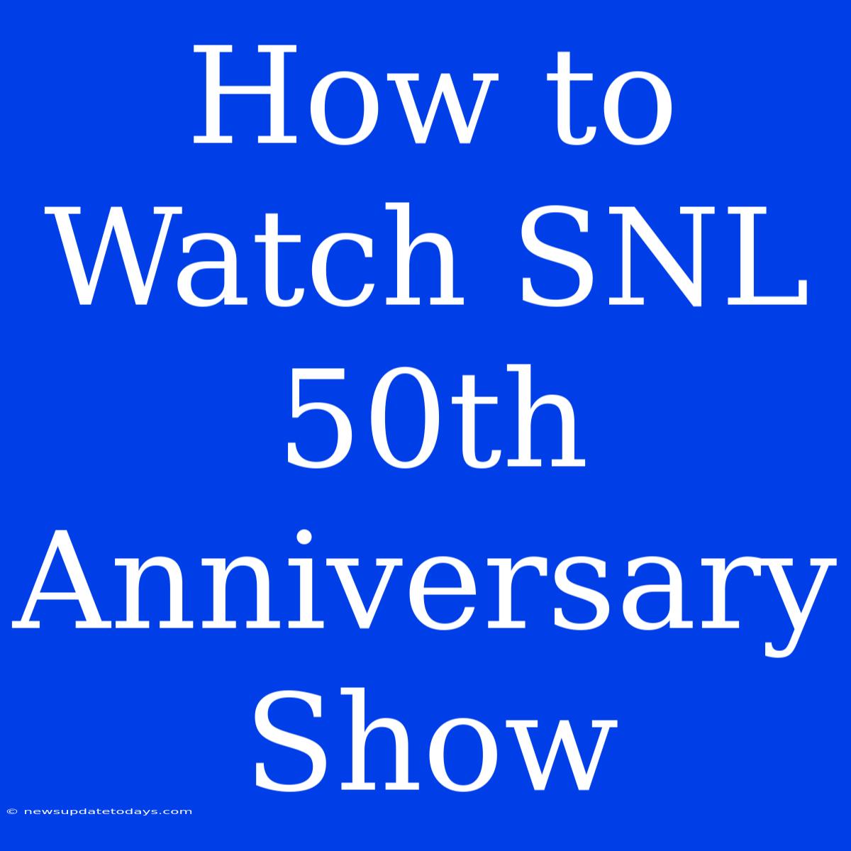 How To Watch SNL 50th Anniversary Show