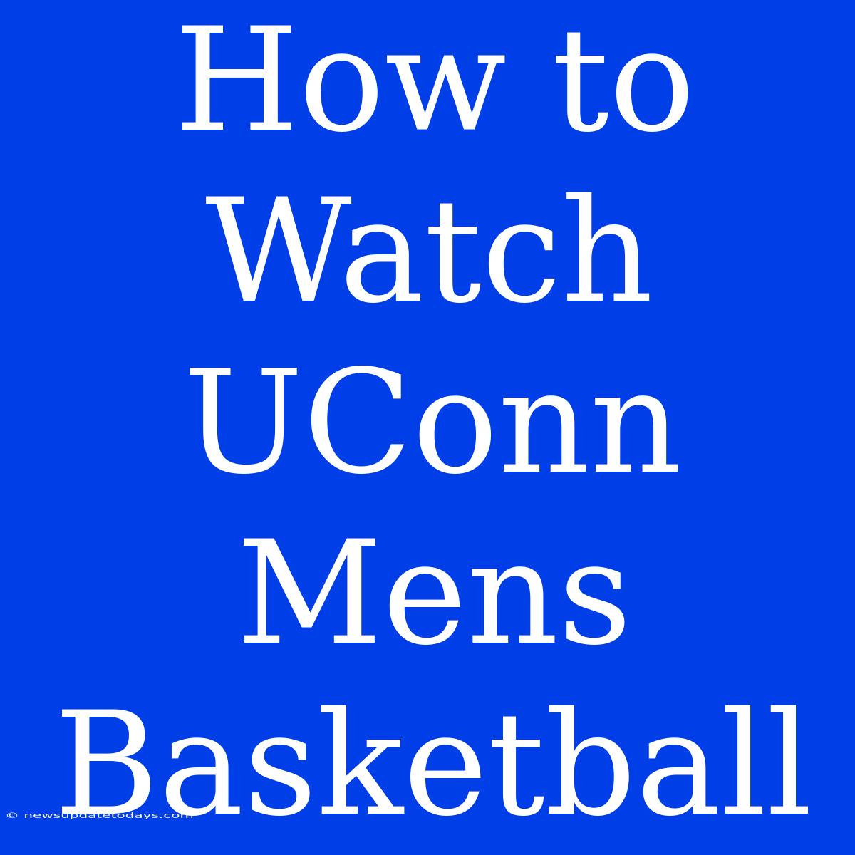 How To Watch UConn Mens Basketball