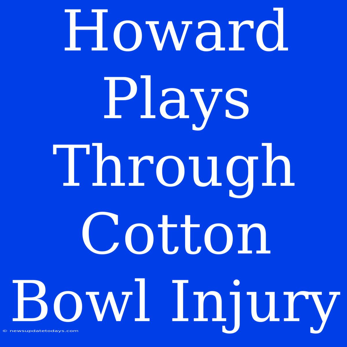 Howard Plays Through Cotton Bowl Injury