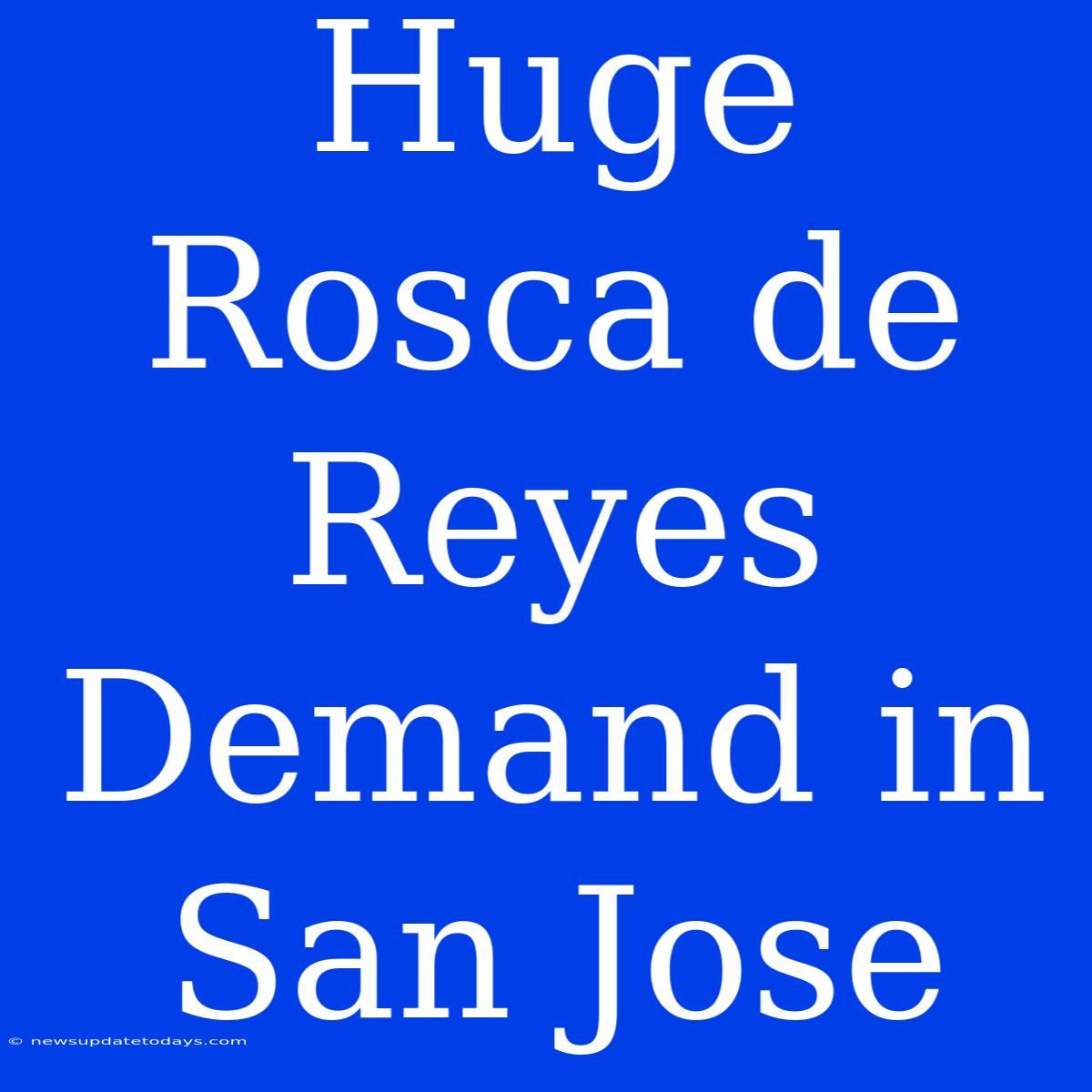 Huge Rosca De Reyes Demand In San Jose