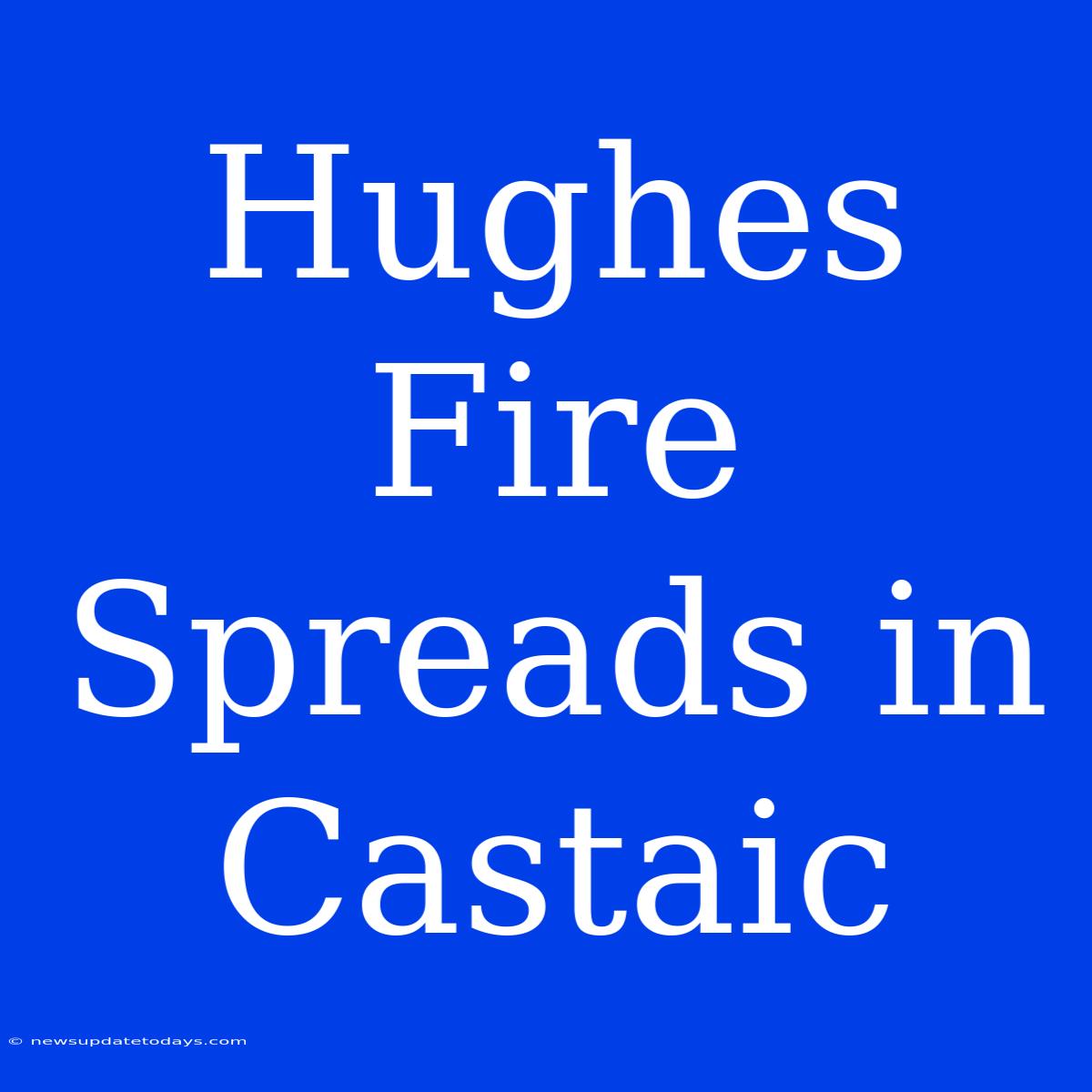 Hughes Fire Spreads In Castaic