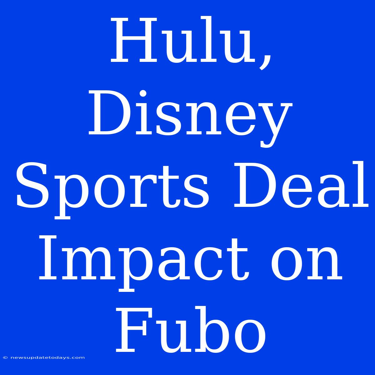 Hulu, Disney Sports Deal Impact On Fubo