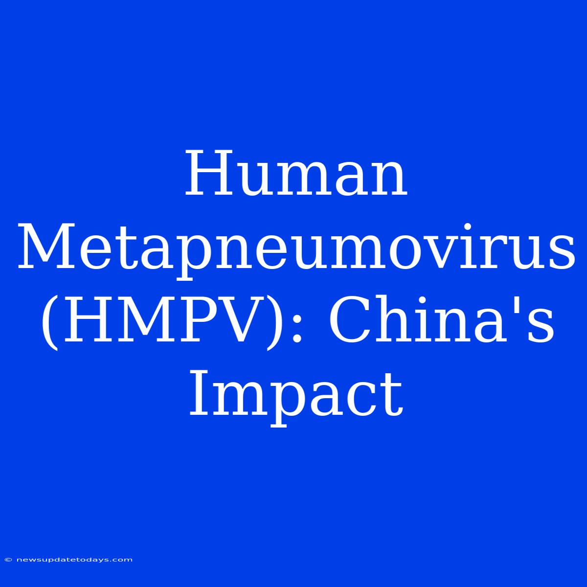 Human Metapneumovirus (HMPV): China's Impact