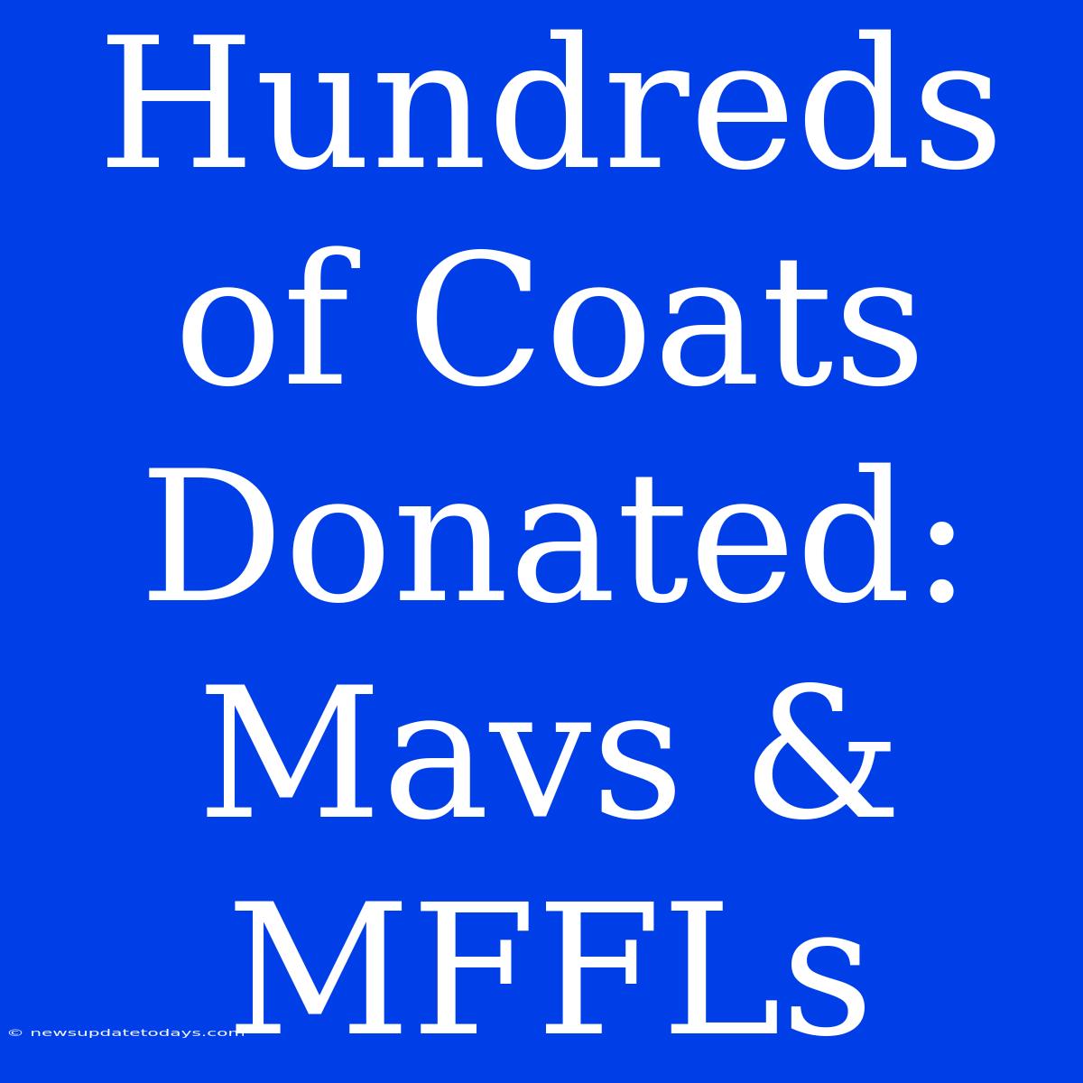 Hundreds Of Coats Donated: Mavs & MFFLs