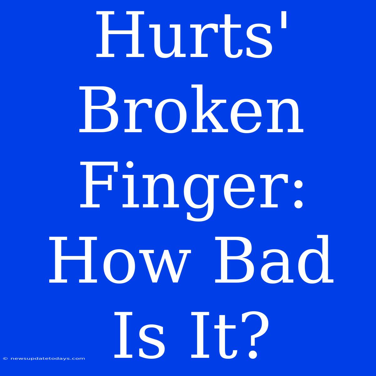 Hurts' Broken Finger: How Bad Is It?