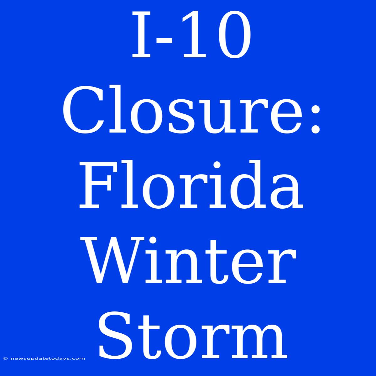 I-10 Closure: Florida Winter Storm