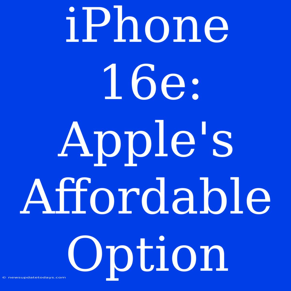 IPhone 16e:  Apple's Affordable Option