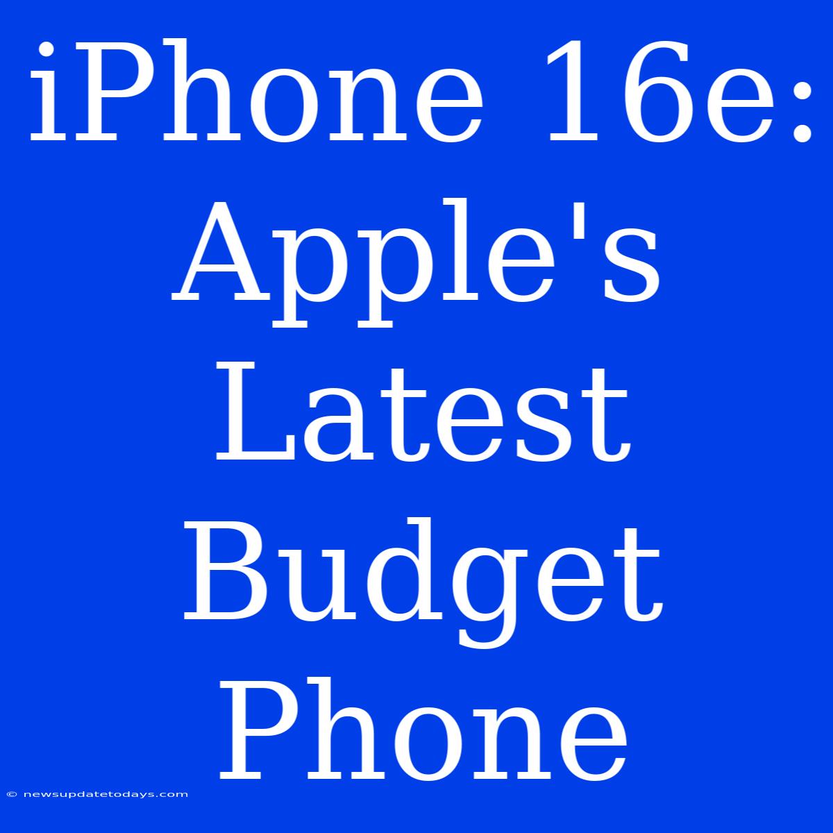 IPhone 16e: Apple's Latest Budget Phone