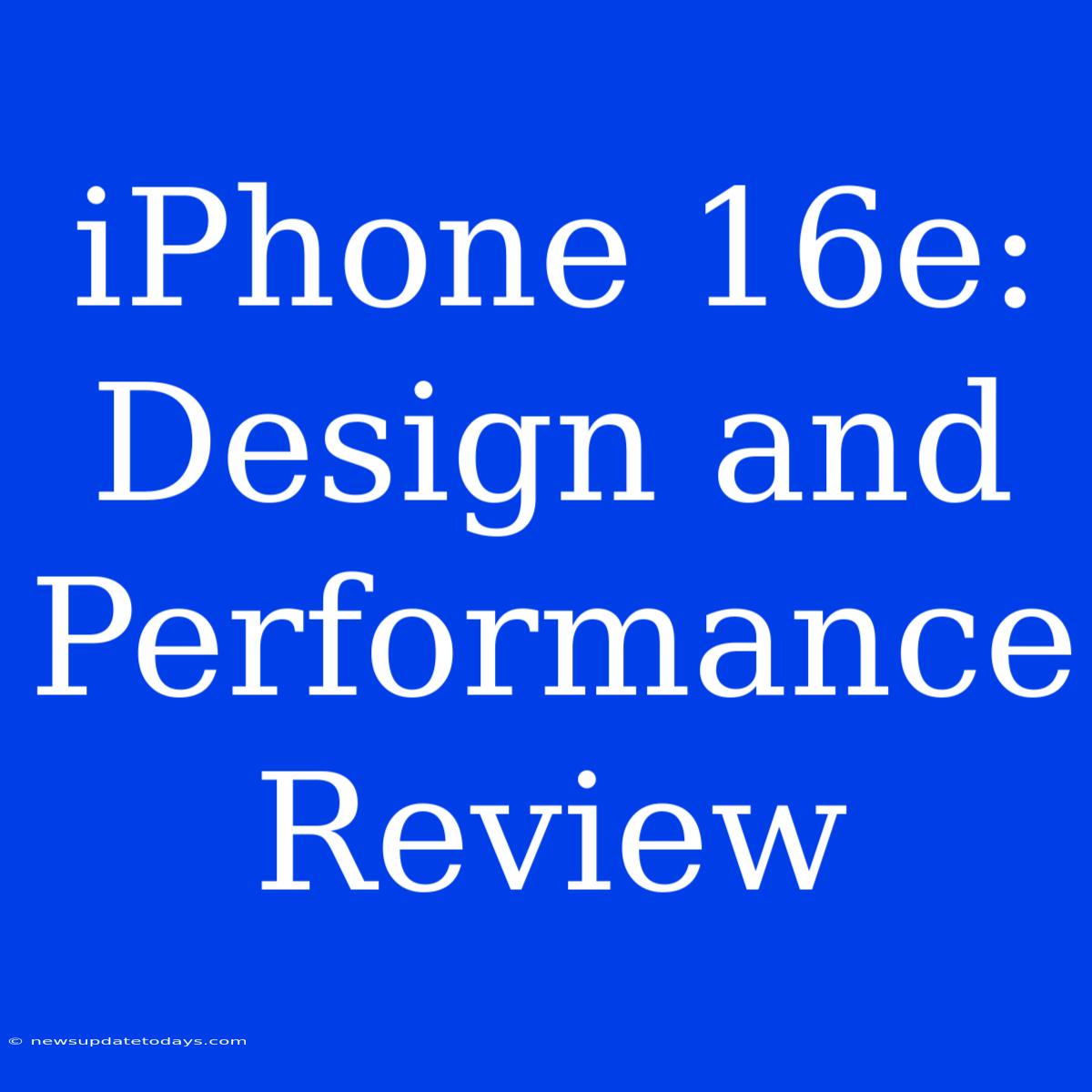 IPhone 16e:  Design And Performance Review