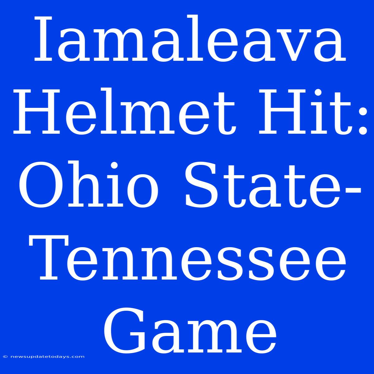 Iamaleava Helmet Hit: Ohio State-Tennessee Game