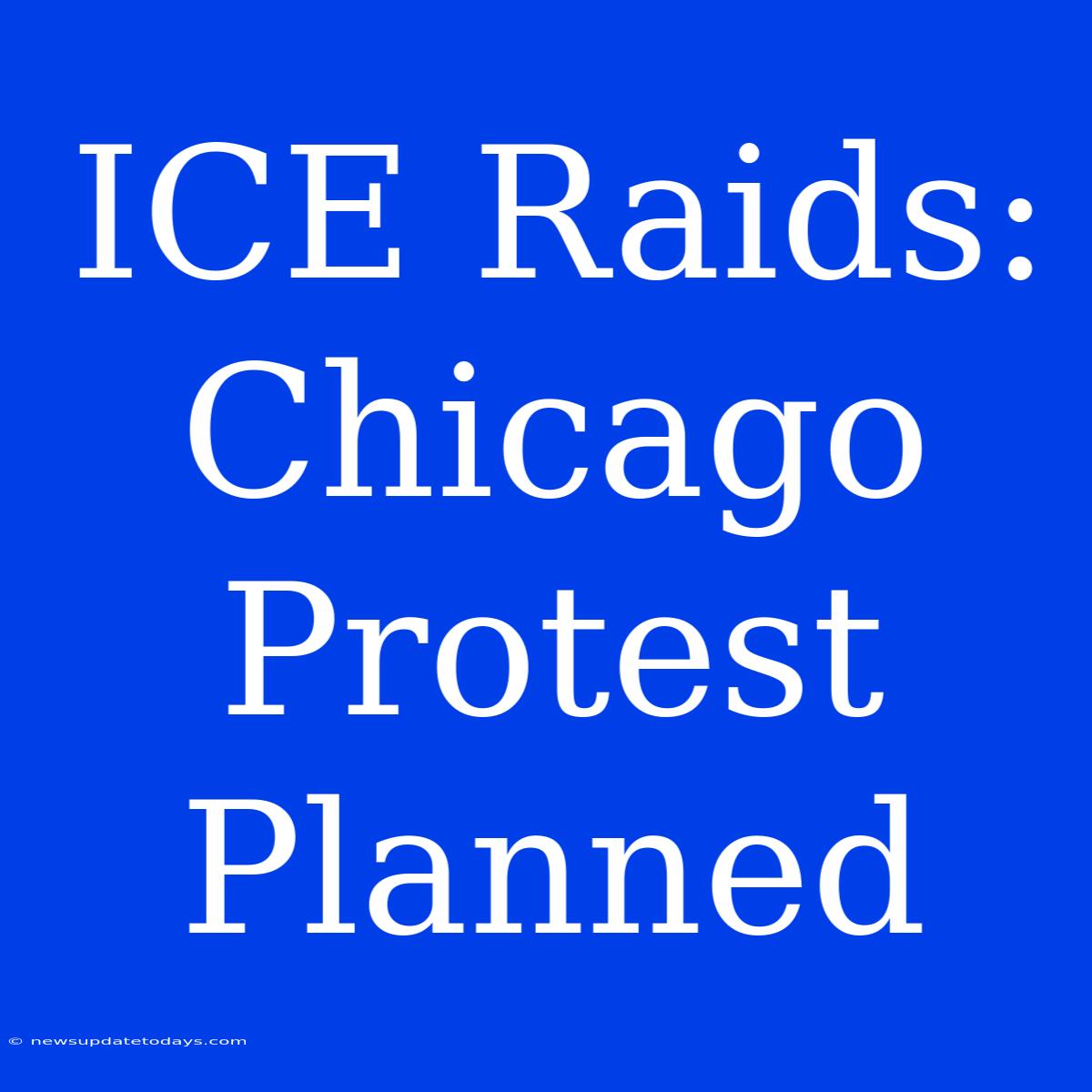 ICE Raids: Chicago Protest Planned