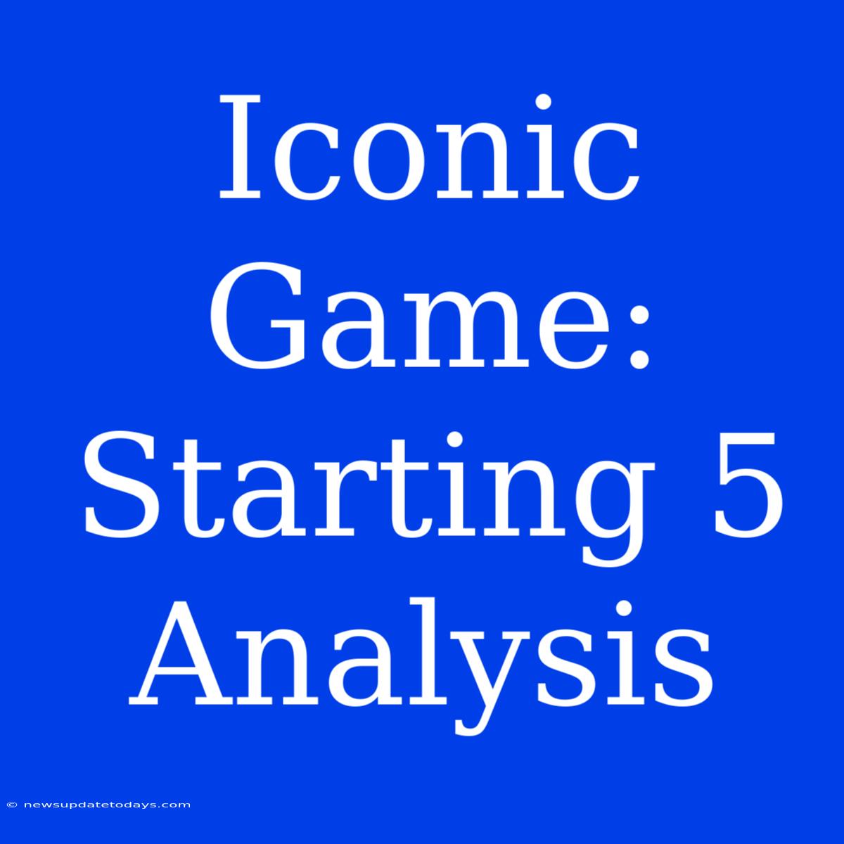 Iconic Game: Starting 5 Analysis