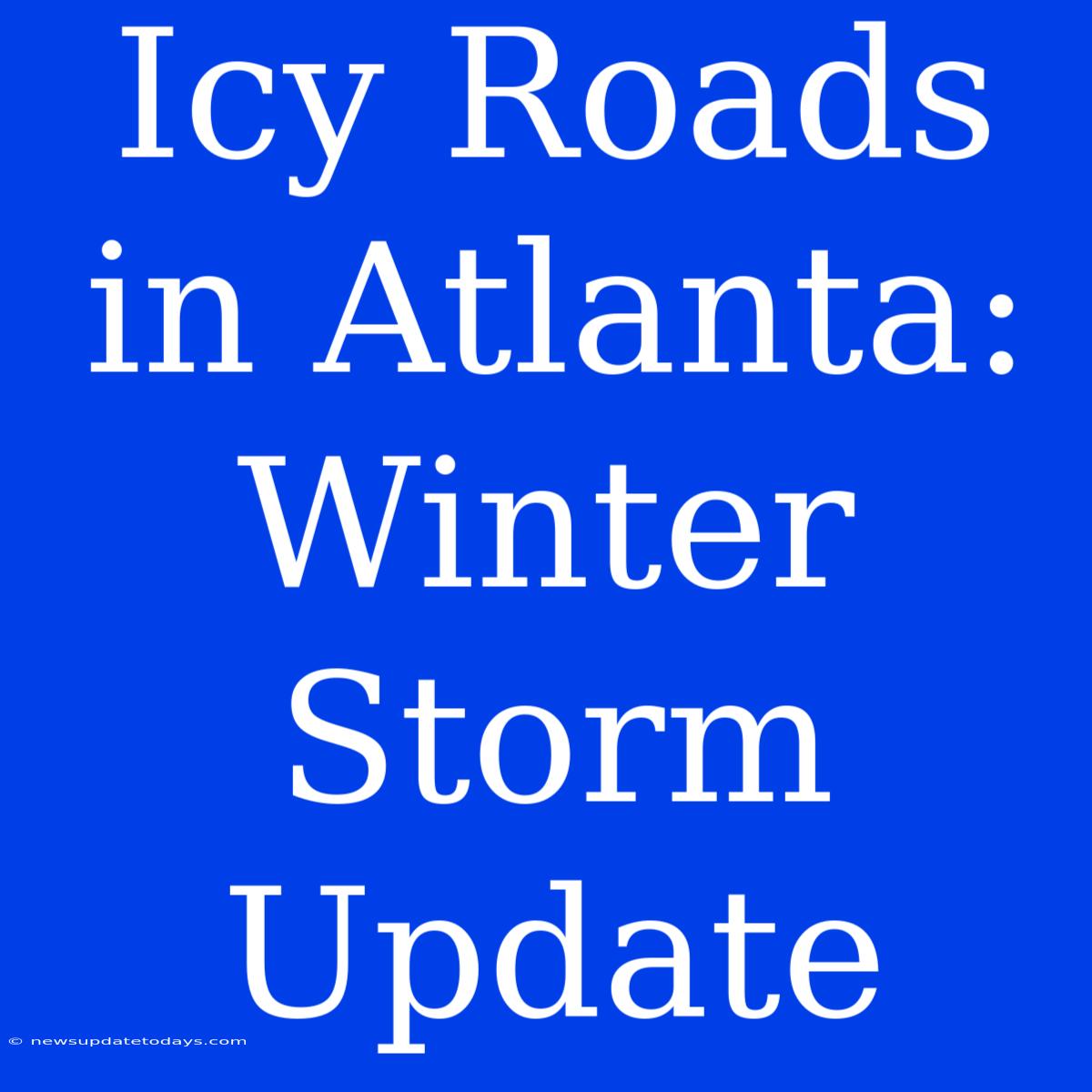 Icy Roads In Atlanta: Winter Storm Update