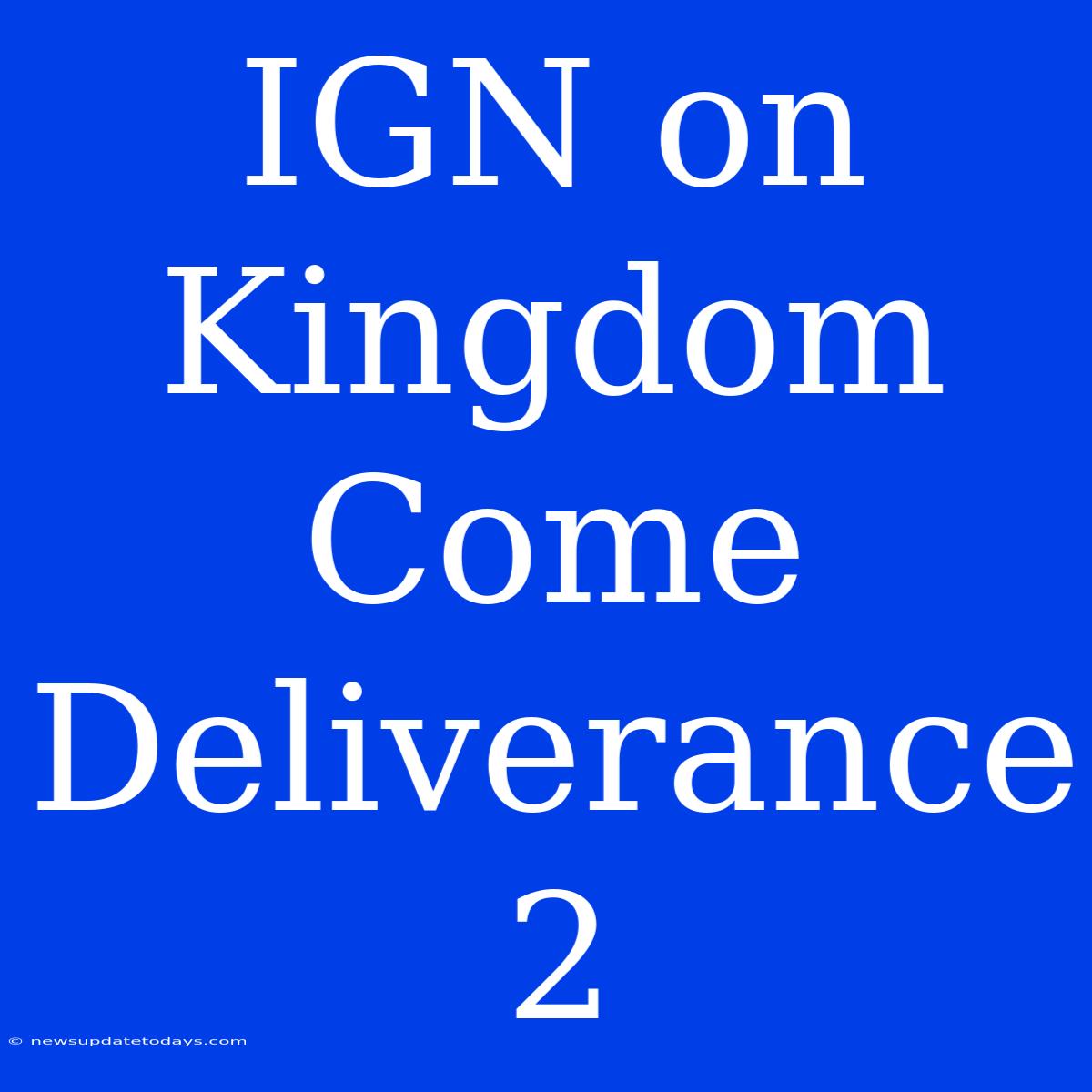 IGN On Kingdom Come Deliverance 2