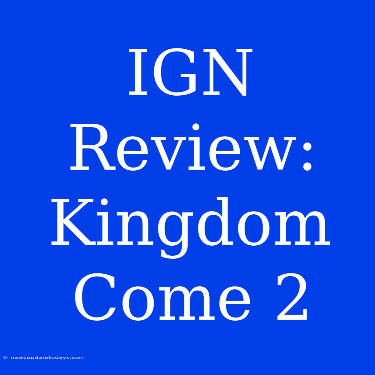 IGN Review: Kingdom Come 2