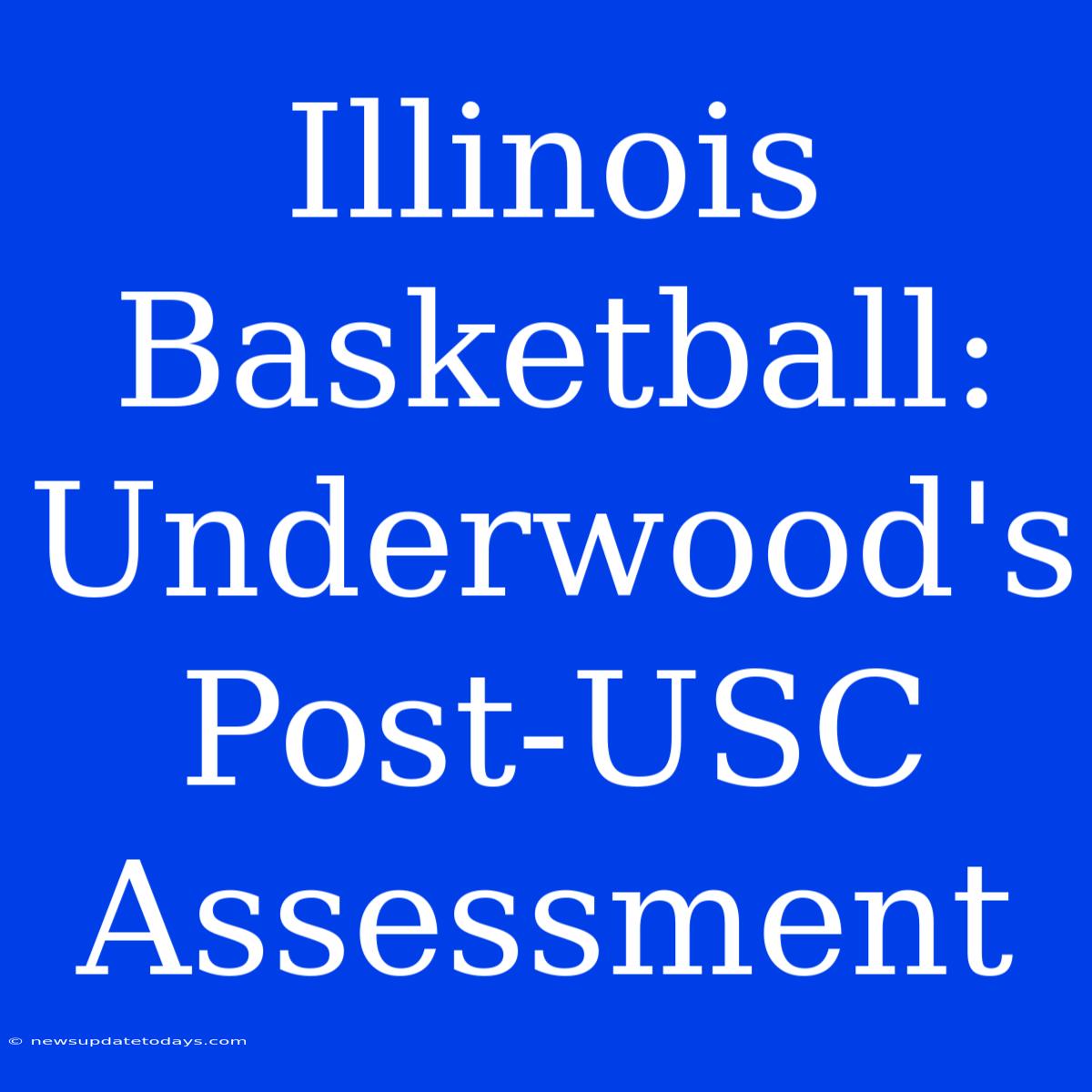 Illinois Basketball: Underwood's Post-USC Assessment